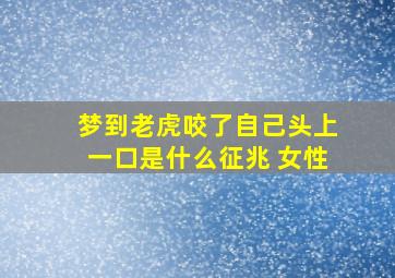 梦到老虎咬了自己头上一口是什么征兆 女性